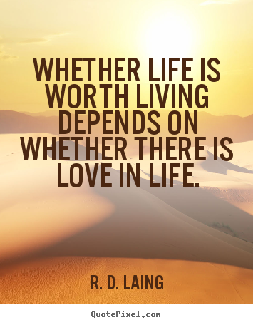 Create graphic photo quotes about love - Whether life is worth living depends on whether there..