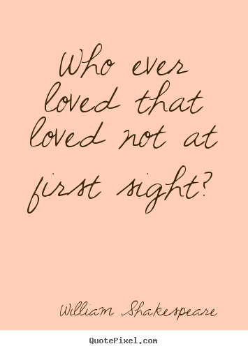 William Shakespeare  picture quote - Who ever loved that loved not at first sight? - Love quotes