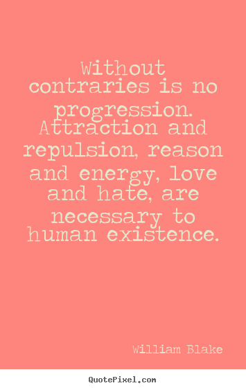 Love quotes - Without contraries is no progression. attraction and repulsion, reason..