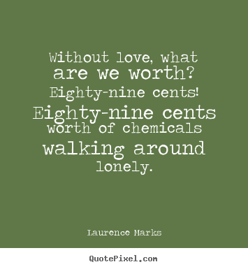 Customize picture quotes about love - Without love, what are we worth?  eighty-nine..