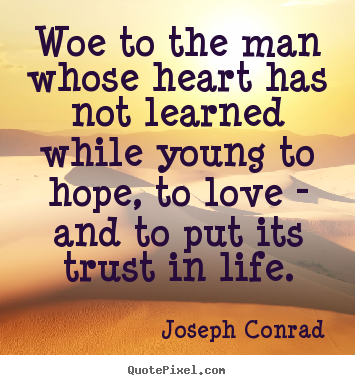Woe to the man whose heart has not learned.. Joseph Conrad popular love quotes
