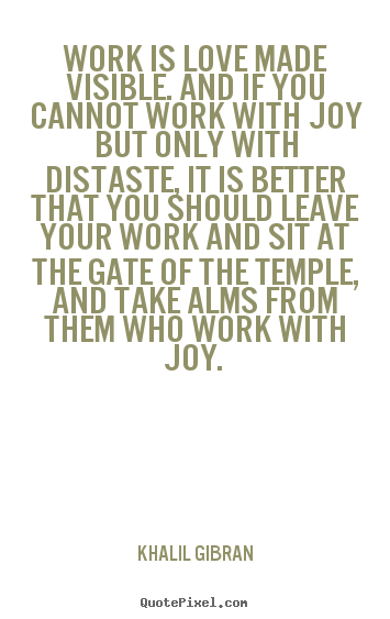 Create graphic picture quotes about love - Work is love made visible. and if you cannot work with joy..