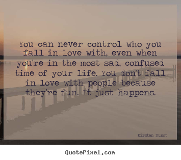Kirsten Dunst  picture quotes - You can never control who you fall in love with, even when.. - Love quotes