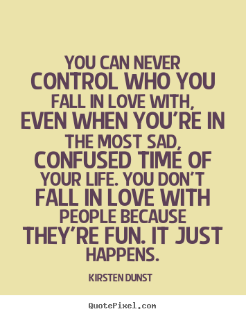Quotes about love - You can never control who you fall in love with,..