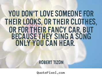 Love quotes - You don't love someone for their looks, or..