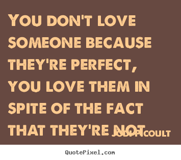Create picture quote about love - You don't love someone because they're perfect,..