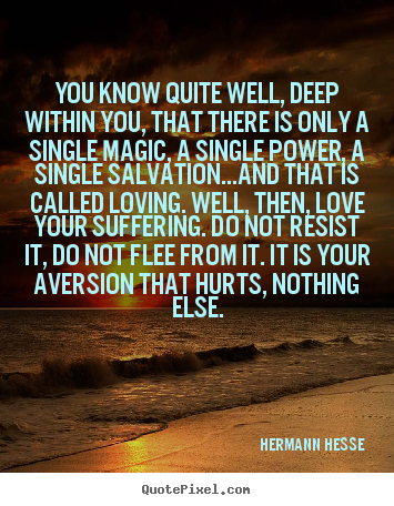 Quotes about love - You know quite well, deep within you, that there..