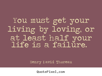 Love quote - You must get your living by loving, or at least..