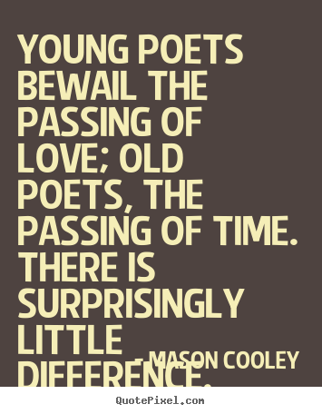 Mason Cooley picture quote - Young poets bewail the passing of love;.. - Love quote
