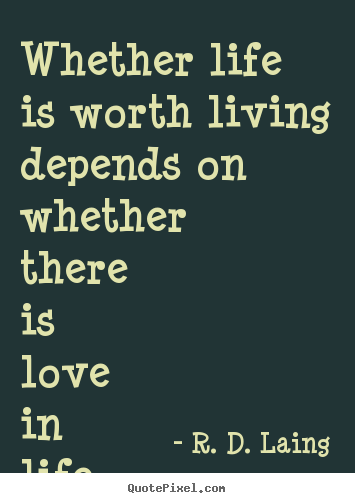 Quotes about love - Whether life is worth living depends on whether there..