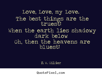 Love quotes - Love, love, my love. the best things are the truest! when the..