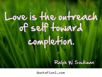 Ralph W. Sockman picture sayings - Love is the outreach of self toward completion. - Love quote