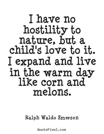 I have no hostility to nature, but a child's love to.. Ralph Waldo Emerson popular love quotes