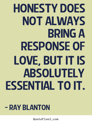 Honesty does not always bring a response of love, but it is absolutely.. Ray Blanton greatest love quotes