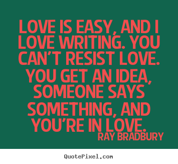 Ray Bradbury image sayings - Love is easy, and i love writing. you can't.. - Love quotes