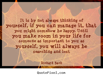 Richard Bach picture quotes - It is by not always thinking of yourself, if you can.. - Love quotes