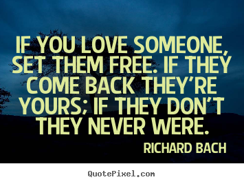 Love quotes - If you love someone, set them free. if they come back they're..