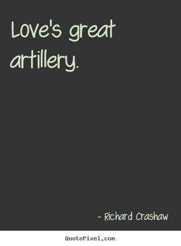 How to design picture quotes about love - Love's great artillery.