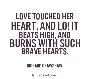 Love touched her heart, and lo! it beats high,.. Richard Crawshaw top love quotes
