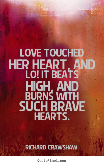 Richard Crawshaw picture quote - Love touched her heart, and lo! it beats.. - Love quotes