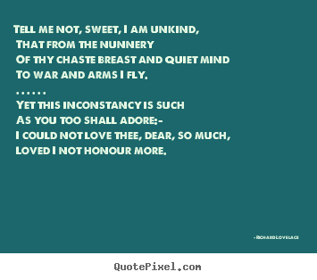 Quotes about love - Tell me not, sweet, i am unkind, that from the nunnery..