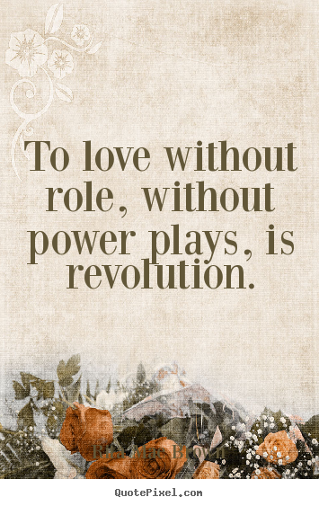 Rita Mae Brown photo quotes - To love without role, without power plays, is revolution. - Love quotes