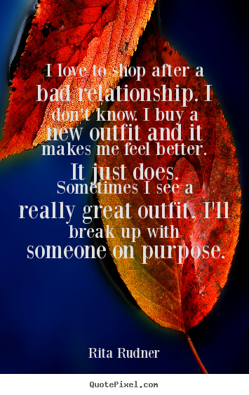 I love to shop after a bad relationship... Rita Rudner popular love quotes