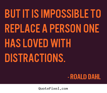 Quotes about love - But it is impossible to replace a person one has loved with distractions.
