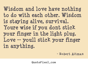 Love quotes - Wisdom and love have nothing to do with each other. wisdom is..