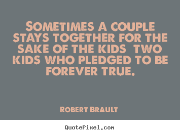 Quote about love - Sometimes a couple stays together for the sake of the kids two kids who..