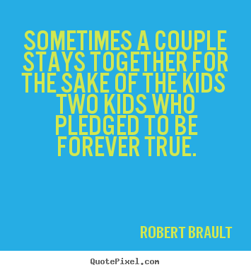 Love quotes - Sometimes a couple stays together for the sake of the kids two..