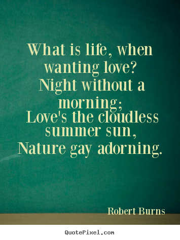 Robert Burns picture quotes - What is life, when wanting love? night without.. - Love quotes