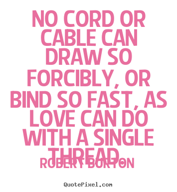 Quotes about love - No cord or cable can draw so forcibly, or bind so fast, as..