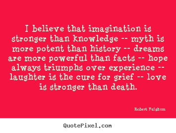 Love quote - I believe that imagination is stronger than knowledge..