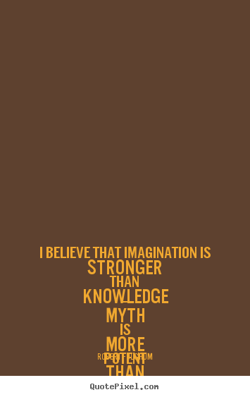 Diy picture quote about love - I believe that imagination is stronger than knowledge -- myth..