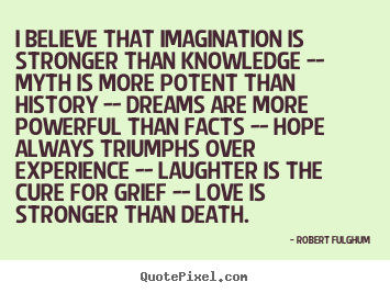 Love quotes - I believe that imagination is stronger than knowledge..