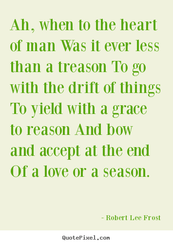 Create custom picture quotes about love - Ah, when to the heart of man was it ever less than a treason to..