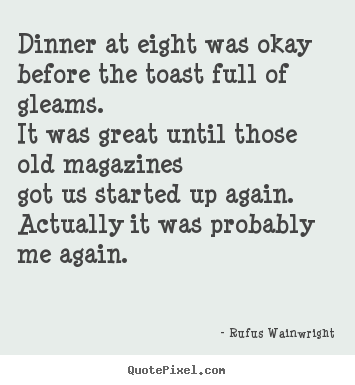 Love quote - Dinner at eight was okaybefore the toast..