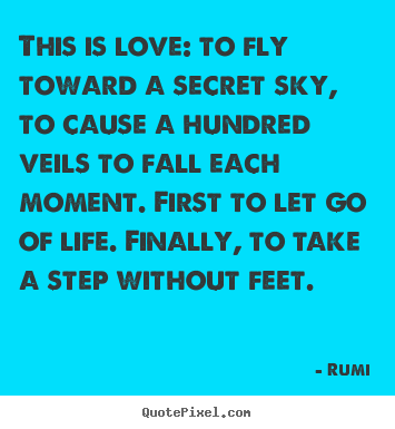 Love quotes - This is love: to fly toward a secret sky, to cause a..