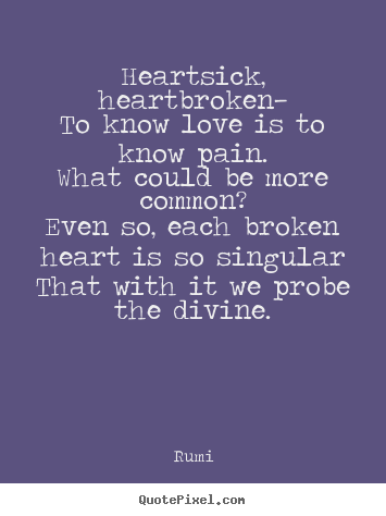 Quotes about love - Heartsick, heartbroken—to know love is to know pain.what could be more..