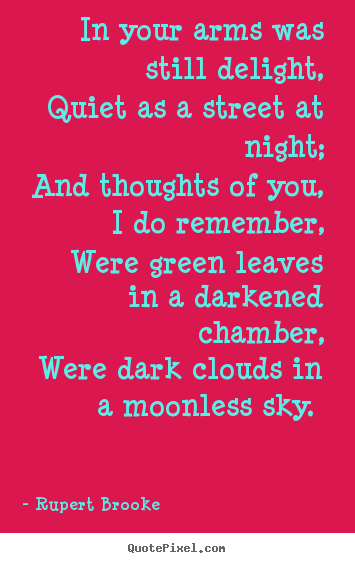 Rupert Brooke picture quotes - In your arms was still delight, quiet as a street.. - Love quotes