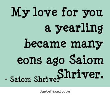 Diy picture quotes about love - My love for you a yearling became many eons ago saiom..