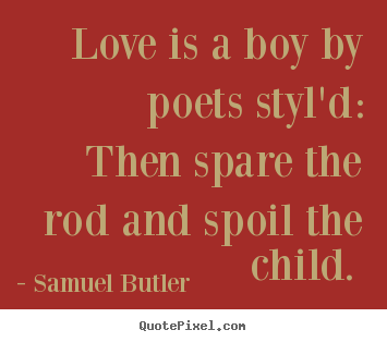 Samuel Butler picture quotes - Love is a boy by poets styl'd: then spare.. - Love quote