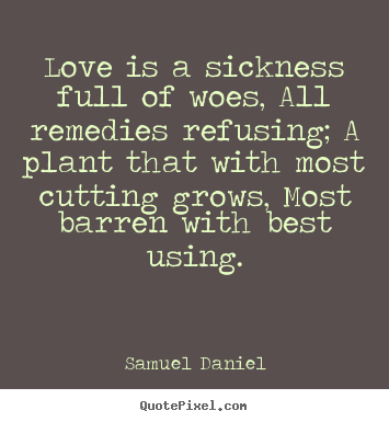 Samuel Daniel picture quotes - Love is a sickness full of woes, all remedies.. - Love quotes