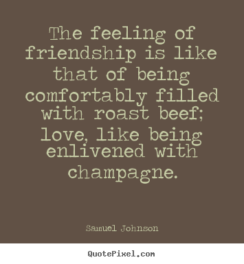 Quote about love - The feeling of friendship is like that of being comfortably..