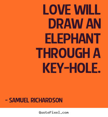 How to design picture quotes about love - Love will draw an elephant through a key-hole.