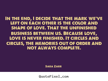 Love quote - In the end, i decide that the mark we've left on each..