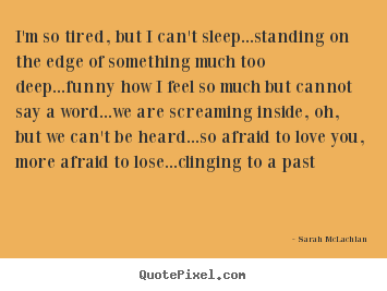 Love quote - I'm so tired, but i can't sleep...standing on the..