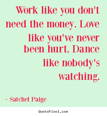 Design your own picture quotes about love - Work like you don't need the money. love like you've..