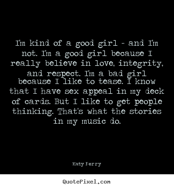 Quote about love - I'm kind of a good girl - and i'm not. i'm a good girl..
